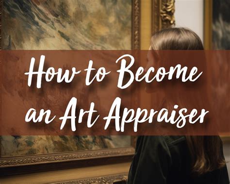 How to Become an Art Appraiser: A Journey into the World of Art Evaluation